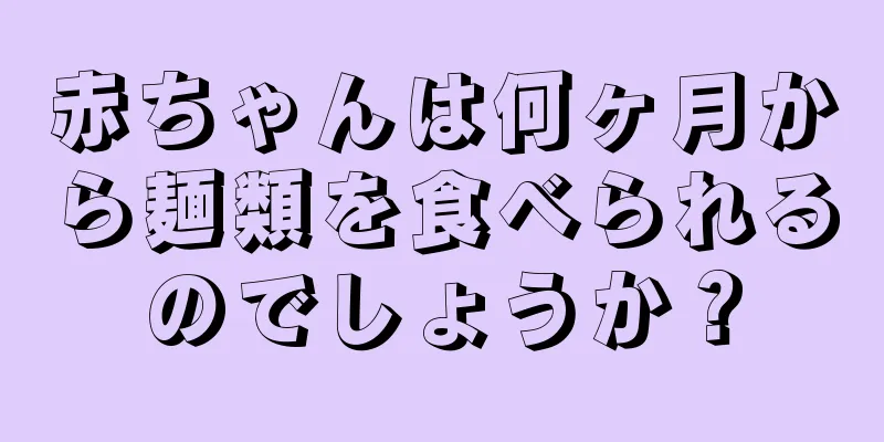 赤ちゃんは何ヶ月から麺類を食べられるのでしょうか？