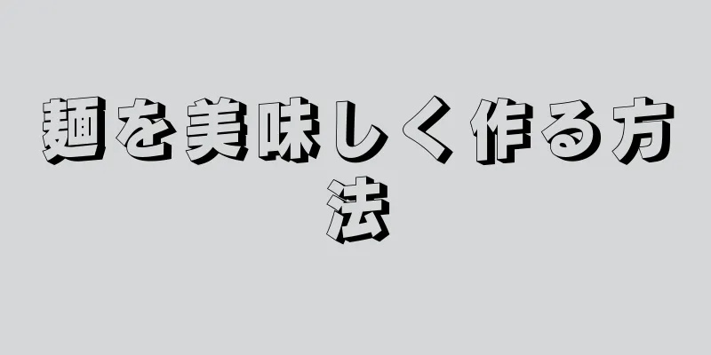 麺を美味しく作る方法