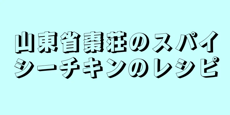 山東省棗荘のスパイシーチキンのレシピ