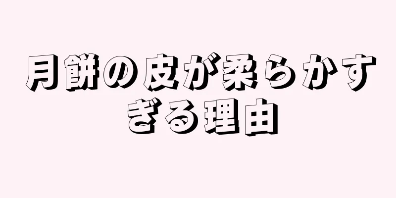 月餅の皮が柔らかすぎる理由