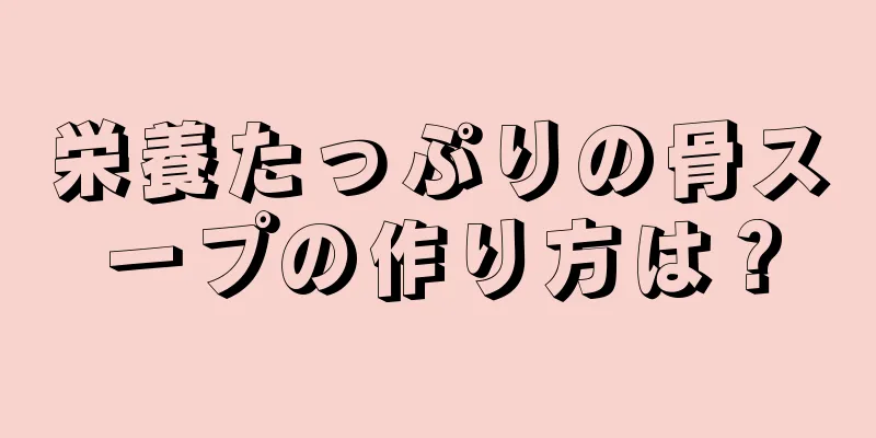 栄養たっぷりの骨スープの作り方は？