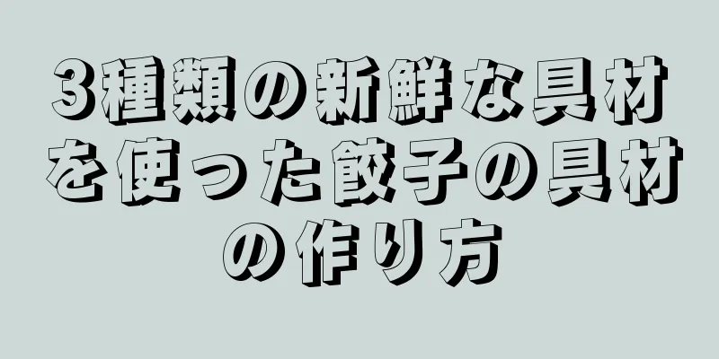 3種類の新鮮な具材を使った餃子の具材の作り方