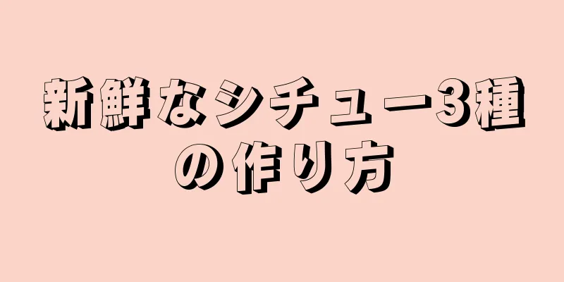 新鮮なシチュー3種の作り方