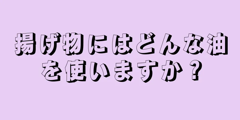 揚げ物にはどんな油を使いますか？