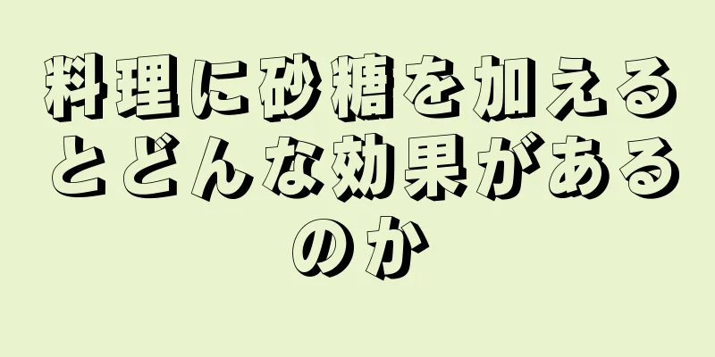 料理に砂糖を加えるとどんな効果があるのか