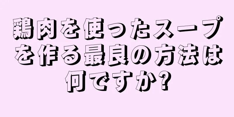 鶏肉を使ったスープを作る最良の方法は何ですか?