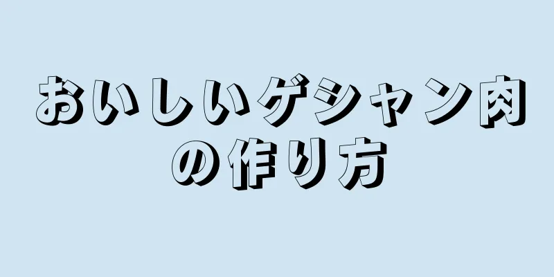 おいしいゲシャン肉の作り方