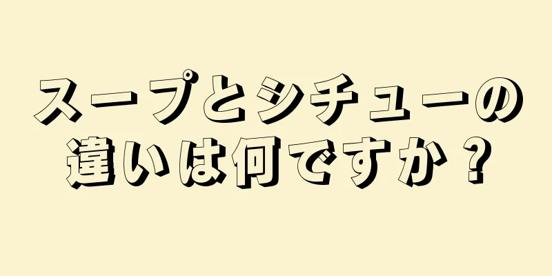 スープとシチューの違いは何ですか？