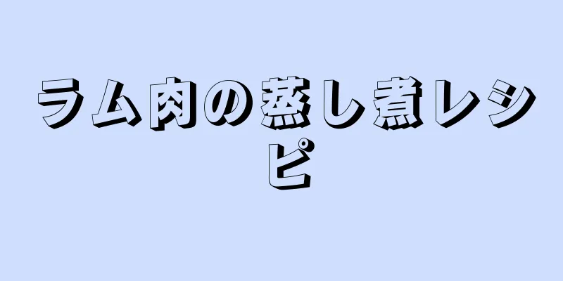 ラム肉の蒸し煮レシピ