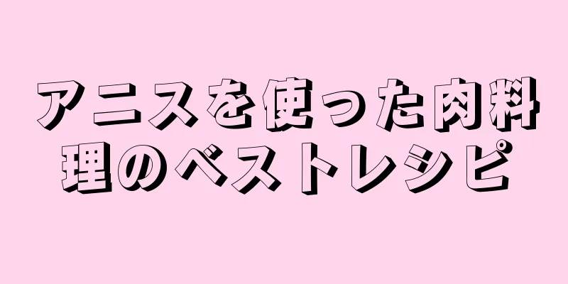 アニスを使った肉料理のベストレシピ