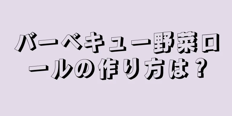 バーベキュー野菜ロールの作り方は？