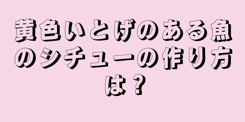 黄色いとげのある魚のシチューの作り方は？