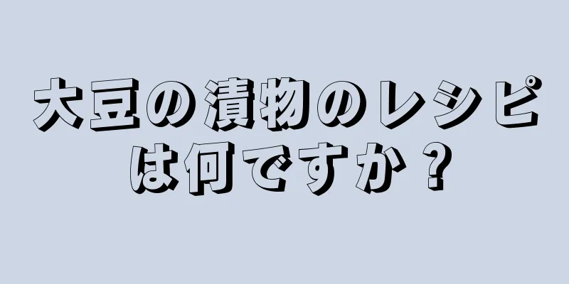 大豆の漬物のレシピは何ですか？