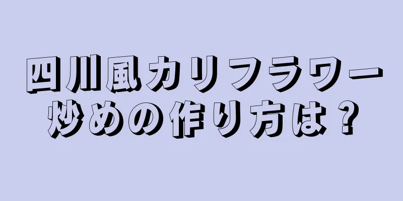 四川風カリフラワー炒めの作り方は？