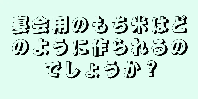 宴会用のもち米はどのように作られるのでしょうか？