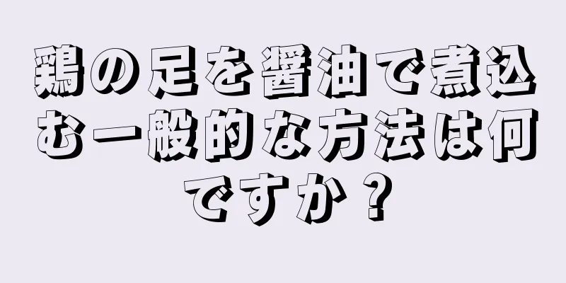 鶏の足を醤油で煮込む一般的な方法は何ですか？