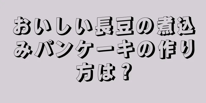 おいしい長豆の煮込みパンケーキの作り方は？