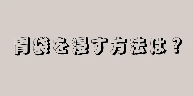 胃袋を浸す方法は？