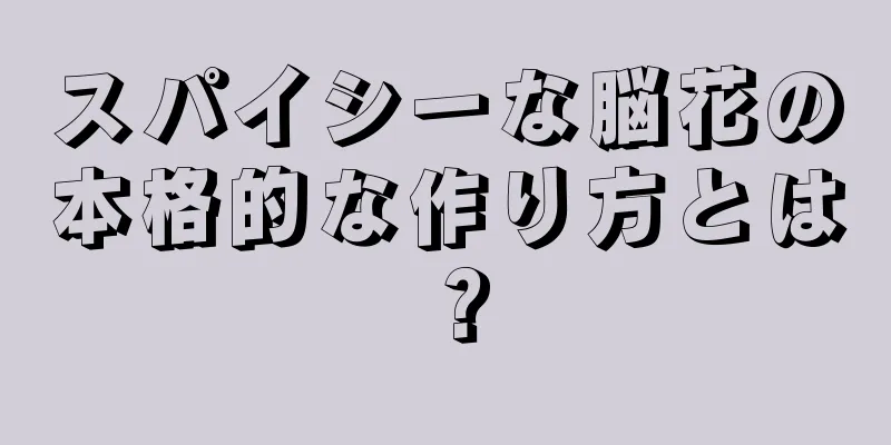 スパイシーな脳花の本格的な作り方とは？