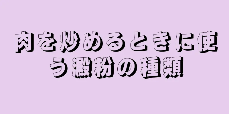 肉を炒めるときに使う澱粉の種類