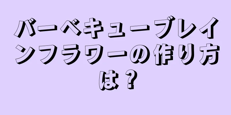 バーベキューブレインフラワーの作り方は？