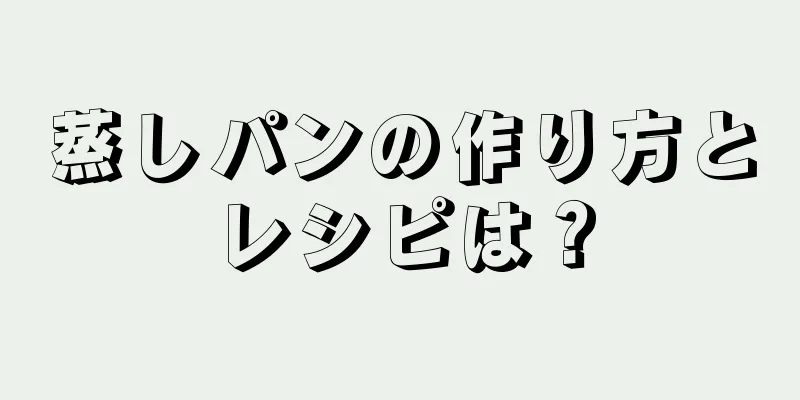 蒸しパンの作り方とレシピは？