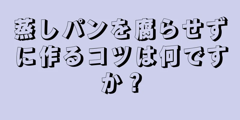 蒸しパンを腐らせずに作るコツは何ですか？