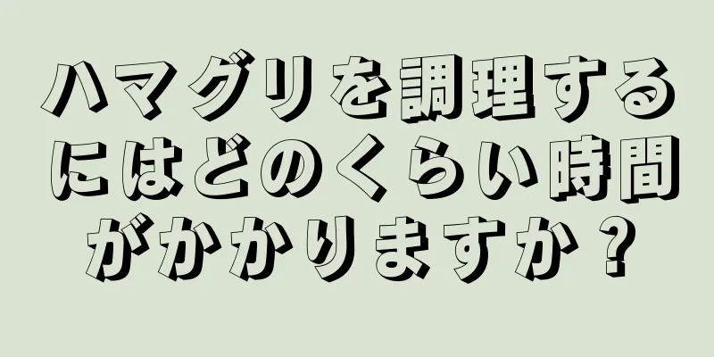 ハマグリを調理するにはどのくらい時間がかかりますか？