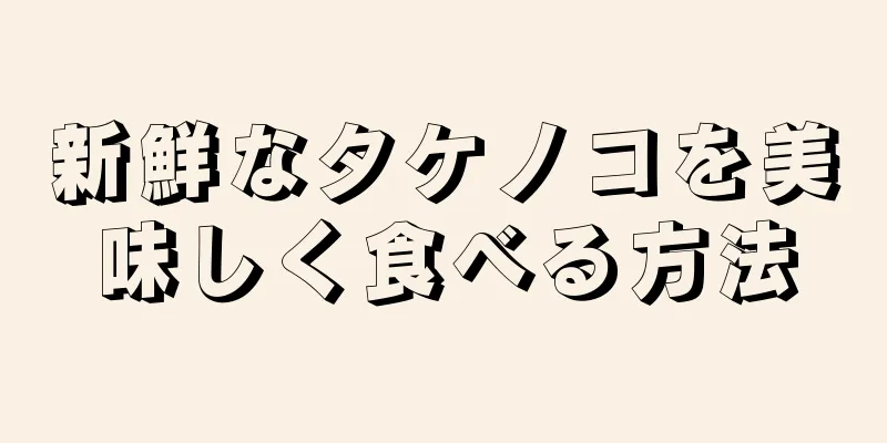 新鮮なタケノコを美味しく食べる方法