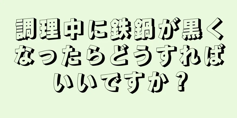 調理中に鉄鍋が黒くなったらどうすればいいですか？