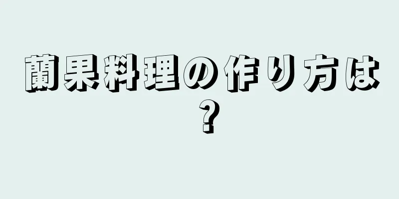 蘭果料理の作り方は？