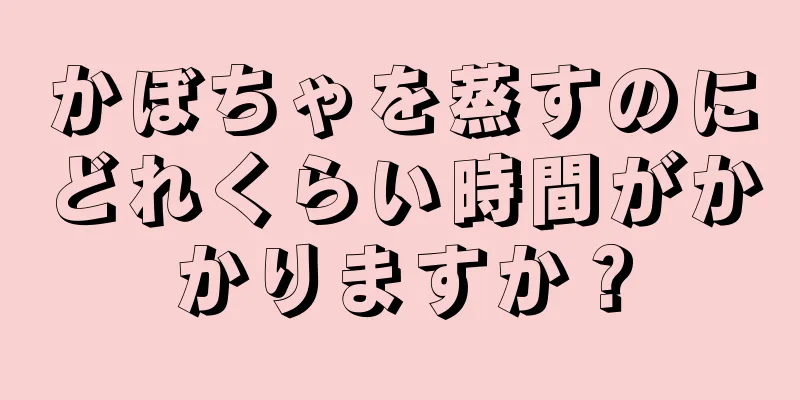 かぼちゃを蒸すのにどれくらい時間がかかりますか？