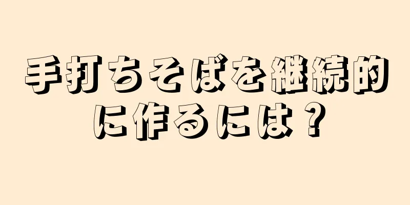 手打ちそばを継続的に作るには？