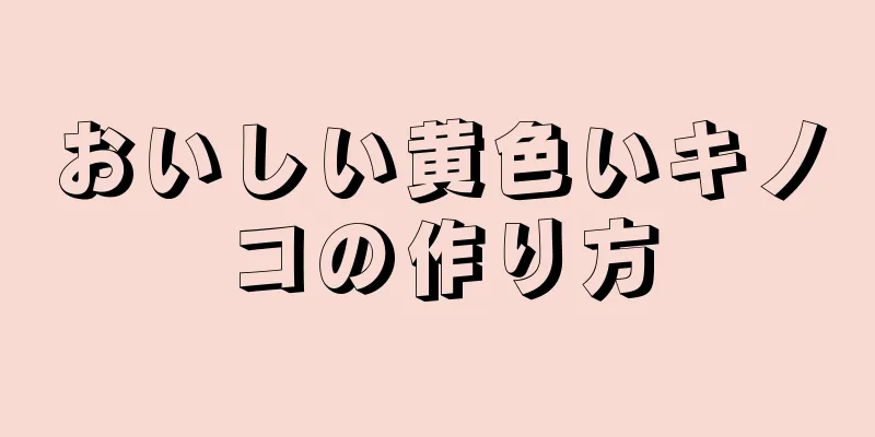 おいしい黄色いキノコの作り方