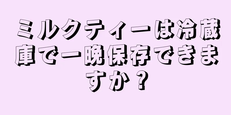 ミルクティーは冷蔵庫で一晩保存できますか？