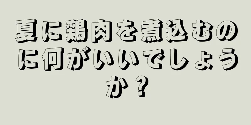 夏に鶏肉を煮込むのに何がいいでしょうか？