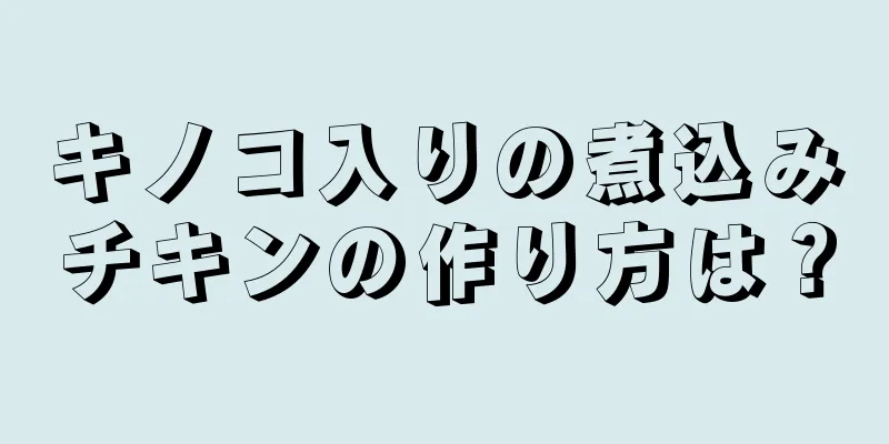 キノコ入りの煮込みチキンの作り方は？