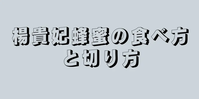 楊貴妃蜂蜜の食べ方と切り方