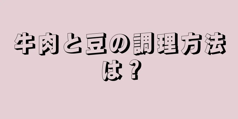 牛肉と豆の調理方法は？