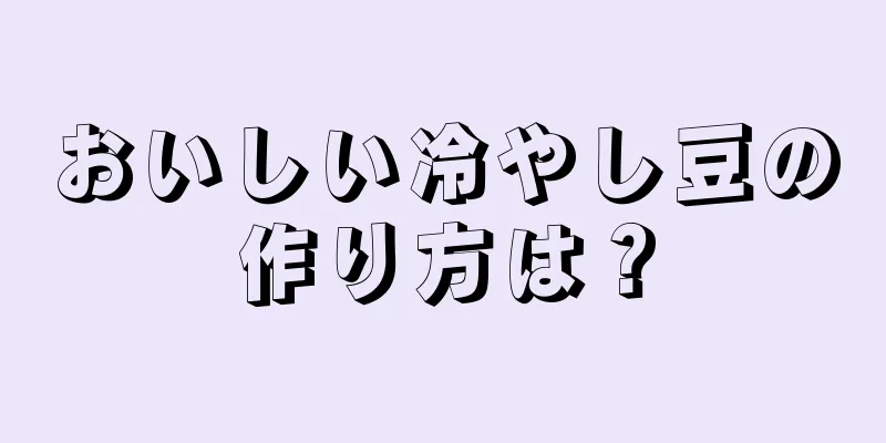 おいしい冷やし豆の作り方は？