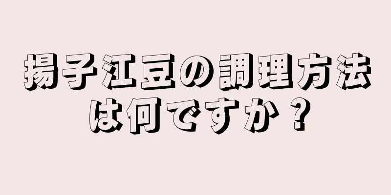 揚子江豆の調理方法は何ですか？