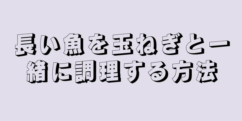 長い魚を玉ねぎと一緒に調理する方法