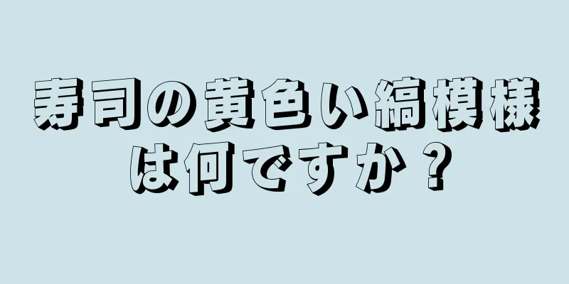 寿司の黄色い縞模様は何ですか？