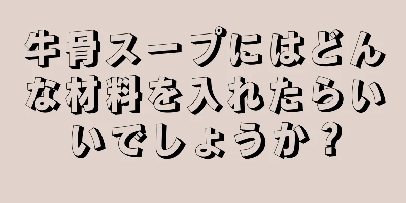 牛骨スープにはどんな材料を入れたらいいでしょうか？