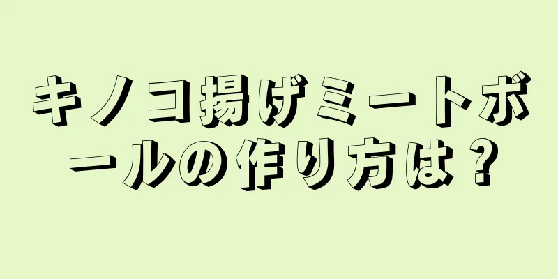 キノコ揚げミートボールの作り方は？