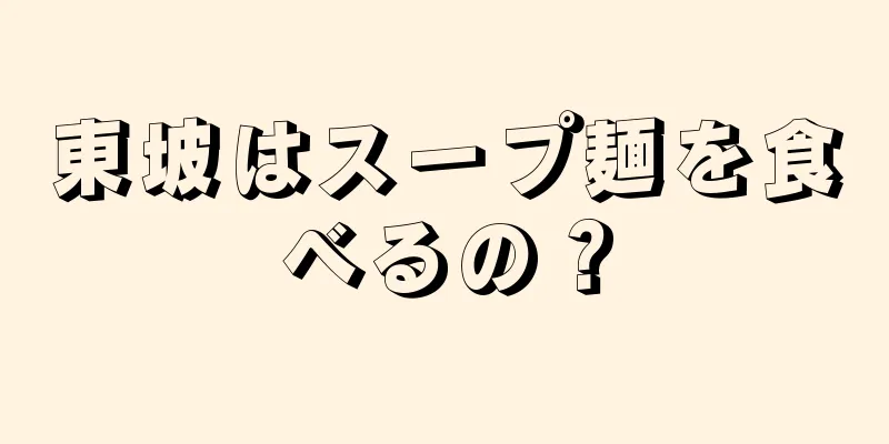 東坡はスープ麺を食べるの？