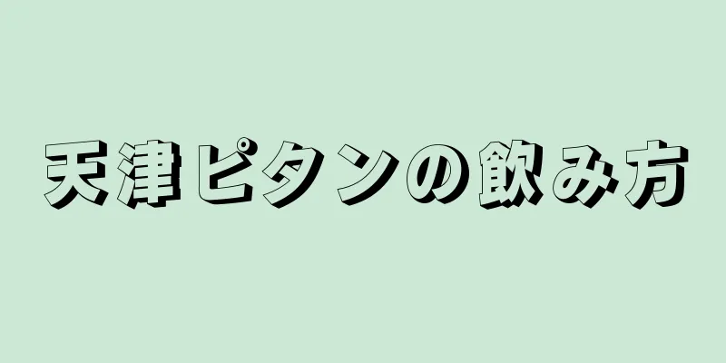 天津ピタンの飲み方