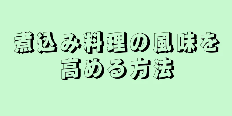 煮込み料理の風味を高める方法