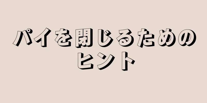 パイを閉じるためのヒント