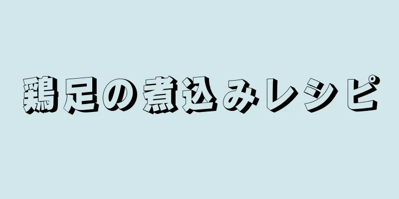 鶏足の煮込みレシピ